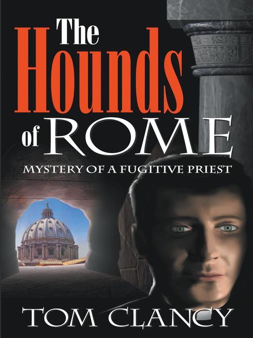 Title details for The Hounds of Rome - Mystery of a Fugitive Priest by Tom Clancy - Available